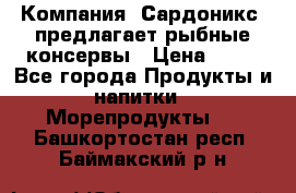 Компания “Сардоникс“ предлагает рыбные консервы › Цена ­ 36 - Все города Продукты и напитки » Морепродукты   . Башкортостан респ.,Баймакский р-н